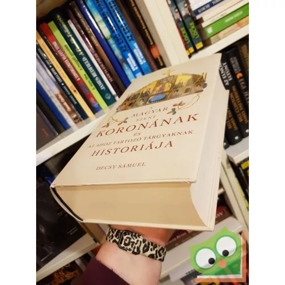 Decsy Sámuel: A Magyar Szent Koronának és az ahoz tartozó tárgyaknak historiája (reprint)