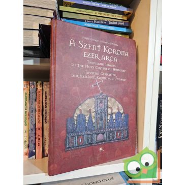   Fekete György, Sunyovszky Sylvia (szerk.): A Szent Korona ezer arca / Thousand Images of the Holy Crown of Hungary / Tausend Gesichter der Heiligen Krone von Ungarn