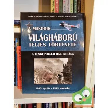   A második világháború teljes története 10. A tengelyhatalmak bukása