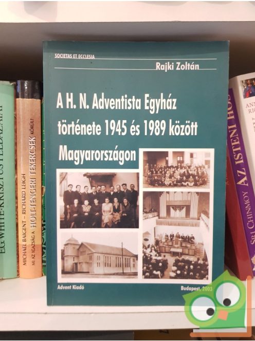 Rajki Zoltán: A H. N. Adventista Egyház története 1945 és 1989 között Magyarországon