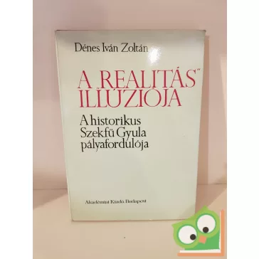  Dénes Iván Zoltán: A "realitás" illúziója (a historikus Szekfű Gyula pályafordulója)