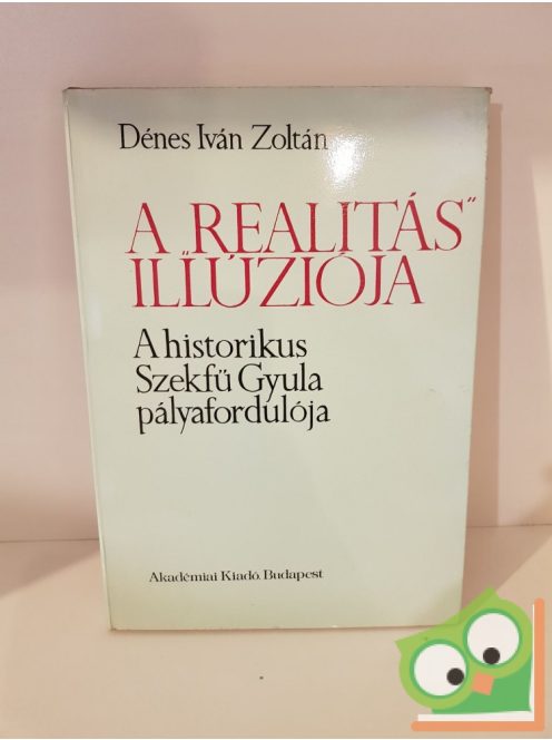 Dénes Iván Zoltán: A "realitás" illúziója (a historikus Szekfű Gyula pályafordulója)