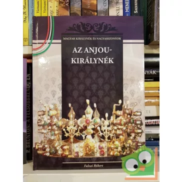   Falvai Róbert: Az Anjou-királynék (Magyar Királynék és Nagyasszonyok 5.)