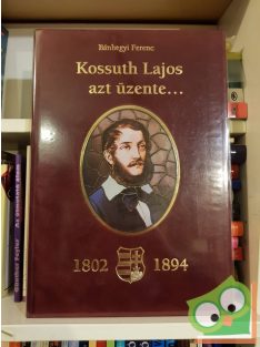 Bánhegyi Ferenc: Kossuth Lajos azt üzente…