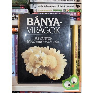   Baksa Csaba, Lázár István: Bányavirágok - Ásványok Magyarországról