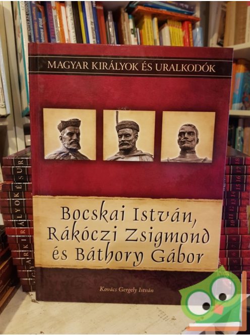 Kovács: Bocskai István, Rákóczi Zsigmond és Báthory Gábor (Magyar királyok és uralkodók 19.)