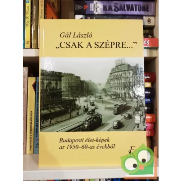   Gál László: „Csak a szépre…” Budapesti élet-képek az 1950-60-as évekből