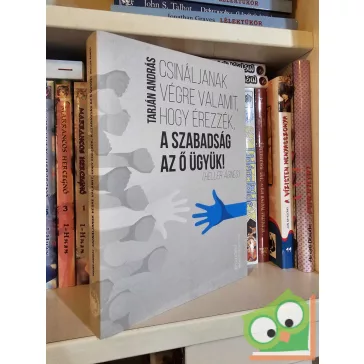   Tarján András: Csináljanak végre valamit, hogy érezzék, a szabadság az ő ügyük!