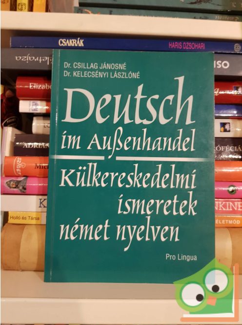 Dr. Csillag Jánosné - Dr. Kelecsényi Lászlóné: Deutsch im Außenhandel - Külkereskedelmi ismeretek német nyelven