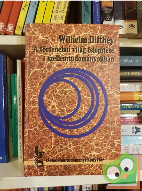 Wilhelm Dilthey: A történelmi világ felépítése a szellemtudományokban