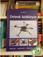 Alex Elliott: Drónok kézikönyve - Alkalmazás - Karbantartás - Működtetés - Építés