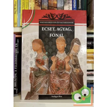   Szilágyi Rita: Ecset, agyag, fonal (Magyar Királynék és Nagyasszonyok 26.)