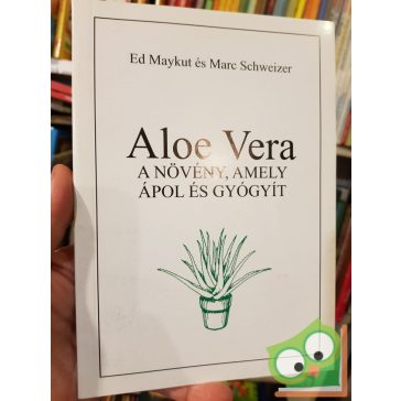   Ed Maykut, Marc Schweizer: Aloe ​Vera a növény, amely ápol és gyógyít