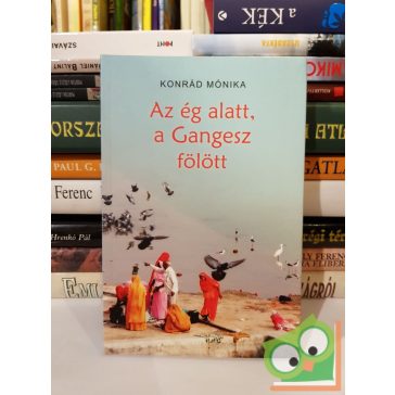 Konrád Mónika: Az ég alatt, a Gangesz fölött