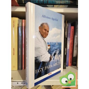   Alfonso Aguilar: Egy pápa arcai - Pillantások II. János Pál szemébe