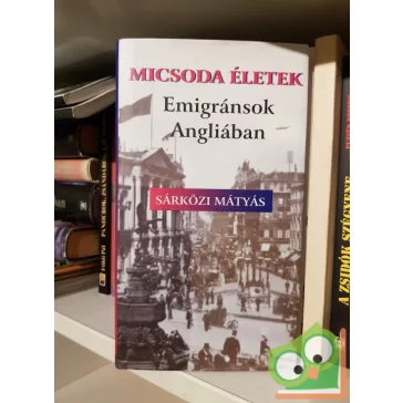   Sárközi Mátyás: Micsoda ​életek  Emigránsok Angliában