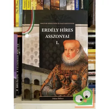  Falvai Róbert: Erdély híres asszonyai I. (Magyar Királynék és Nagyasszonyok 13.)