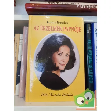   Ézsiás Erzsébet: Az érzelmek papnője - Pitti Katalin életútja