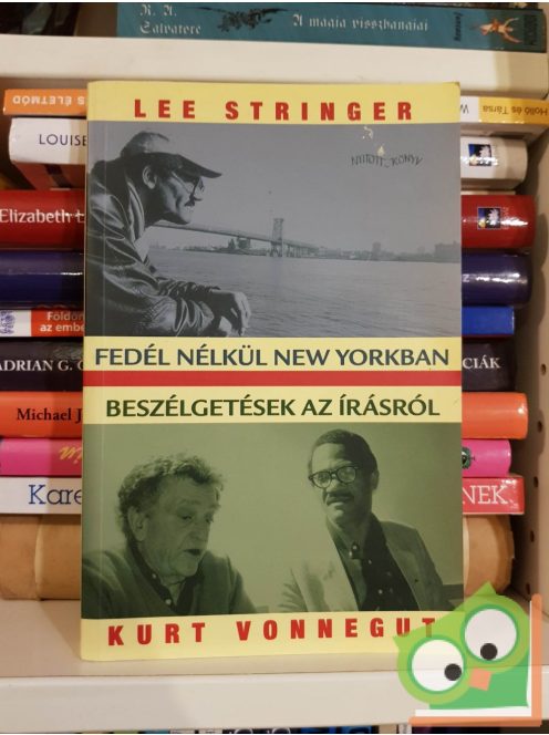Lee Stringer - Kurt Vonnegut: Fedél nélkül New Yorkban / Beszélgetések az írásról