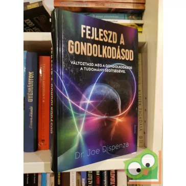 Joe Dispenza: Fejleszd a gondolkodásod