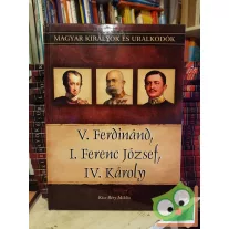   Kiss-Béry Miklós: V. Ferdinánd, I. Ferenc József, IV. Károly (Magyar királyok és uralkodók 26.)