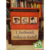   Kiss-Béry: I. Ferdinánd, Miksa és Rudolf (Magyar királyok és uralkodók 15.)