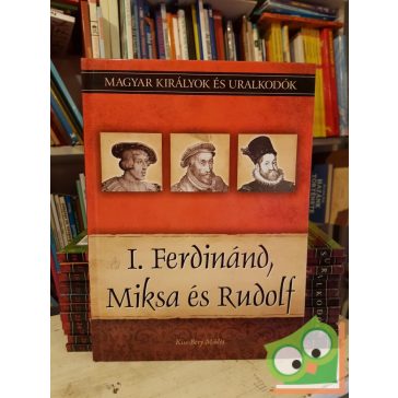   Kiss-Béry: I. Ferdinánd, Miksa és Rudolf (Magyar királyok és uralkodók 15.)
