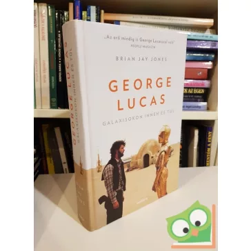 Brian Jay Jones: George Lucas Galaxisokon innen és túl