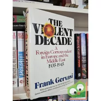   Frank Gervasi: The Violent Decade - A Foreign Correspondent in Europe and the Middle East, 1935-1945