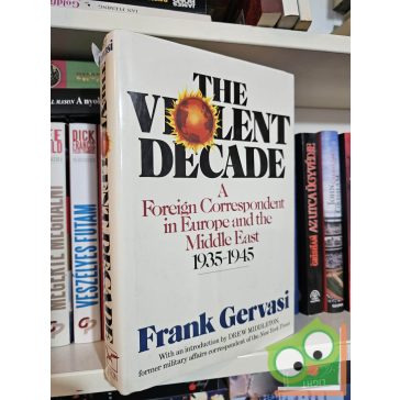   Frank Gervasi: The Violent Decade - A Foreign Correspondent in Europe and the Middle East, 1935-1945