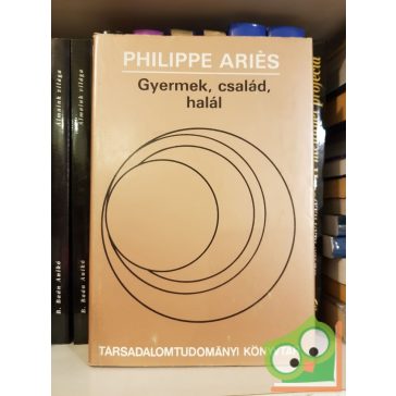 Philippe Ariés: Gyermek, család, halál - Tanulmányok