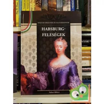  Falvai Róbert: Habsburg-feleségek (Magyar Királynék és Nagyasszonyok 11.)