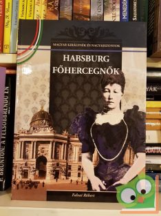   Falvai Róbert: Habsburg főhercegnők (Magyar Királynék és Nagyasszonyok 23.)