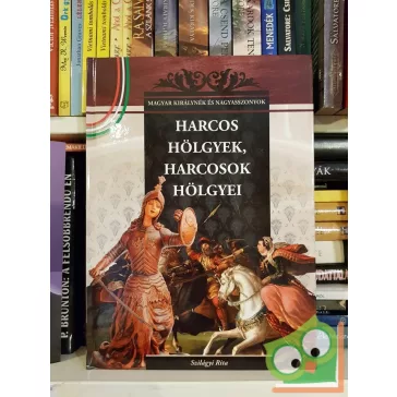   Szilágyi Rita: Harcos hölgyek, harcosok hölgyei (Magyar Királynék és Nagyasszonyok 6.)