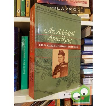   Hardy Kálmán (szerk.): Az Adriától Amerikáig - Hardy Kálmán altábornagy emlékiratai