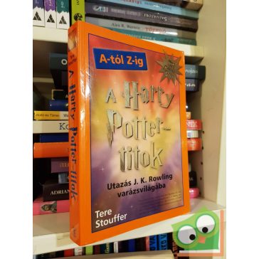   Tere Stouffer: A Harry Potter-titok A-tól Z-ig (Utazás J. K. Rowling varázsvilágába) (Ritka)
