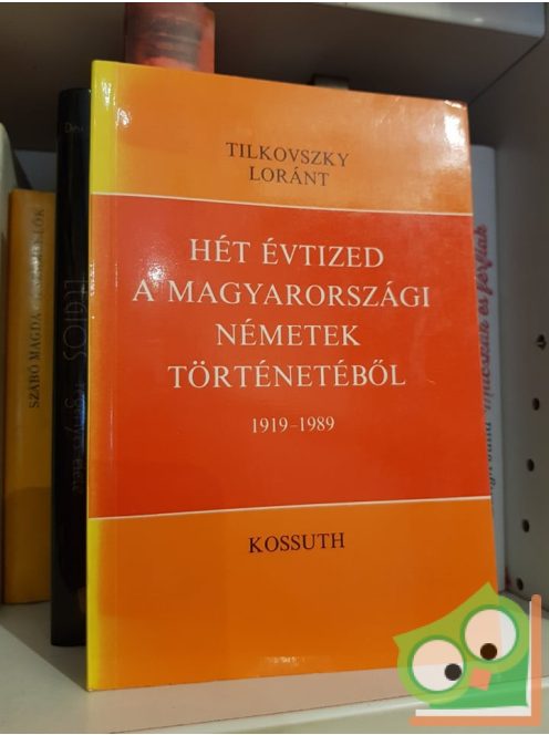 Tilkovszky Loránt: Hét évtized a magyarországi németek történetéből 1919-1989