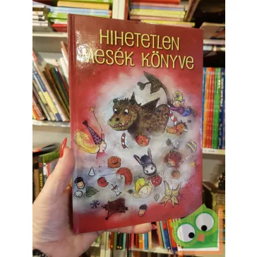   Bence Erika (szerk.) - Sági Varga Kinga (szerk.): Hihetetlen mesék könyve