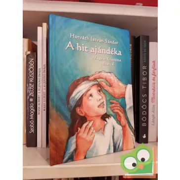   Horváth István Sándor: A hit ajándéka  (Magyar Krisztina rajzaival)