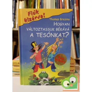   Thomas Brezina: Hogyan változtassuk békává a tesónkat? (Fiúk kizárva! 2.)