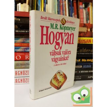 M. R. Kopmeyer: Hogyan ​váltsuk valóra vágyainkat?