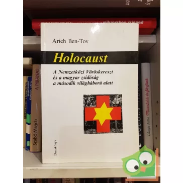   Arieh Ben-Tov: Holocaust  A Nemzetközi Vöröskereszt és a magyar zsidóság a második világháború alatt