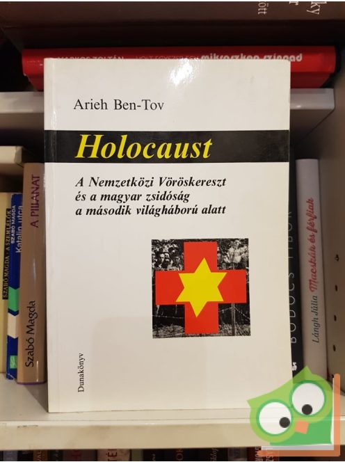 Arieh Ben-Tov: Holocaust  A Nemzetközi Vöröskereszt és a magyar zsidóság a második világháború alatt