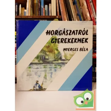 Nyerges Béla: Horgászatról gyerekeknek