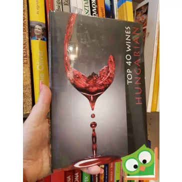 Hajni István - Kolozsvári Ildikó: Hungarian Top 40 Wines