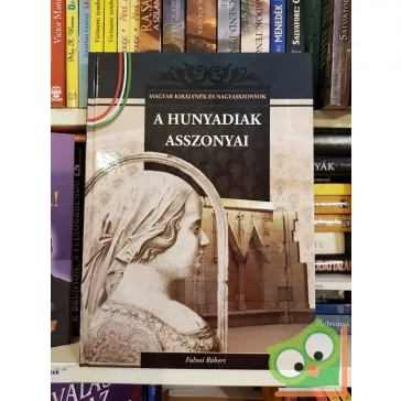   Falvai Róbert: A Hunyadiak asszonyai. (Magyar Királynék és Nagyasszonyok 9.)