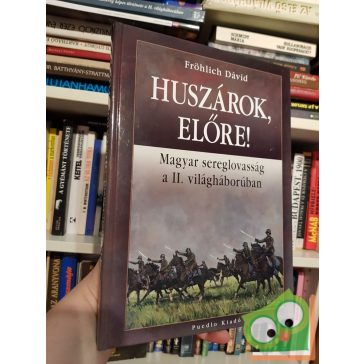   Fröhlich Dávid: Huszárok, előre! Magyar sereglovasság a II. világháborúban