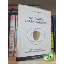   Patrick Lencioni: Az ideális csapatjátékos - Hogyan ismerjük fel és fejlesszük az alapkészségeket?