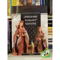   Szilágyi Rita: "Idegenbe szakadt" szentek (Magyar Királynék és Nagyasszonyok 4.)