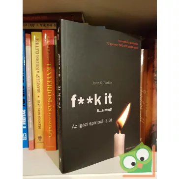   John C. Parkin: F**k It - B...a meg! - Az igazi spirituális út